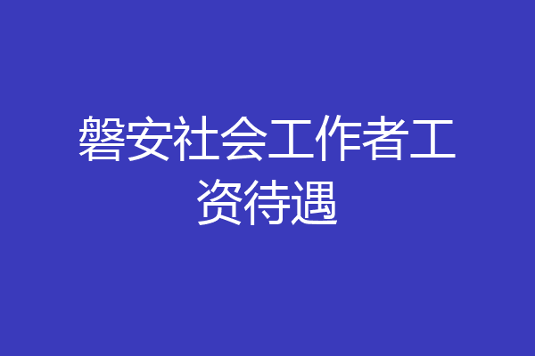 磐安社会工作者工资待遇