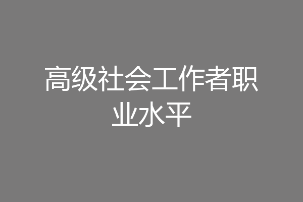 高级社会工作者职业水平