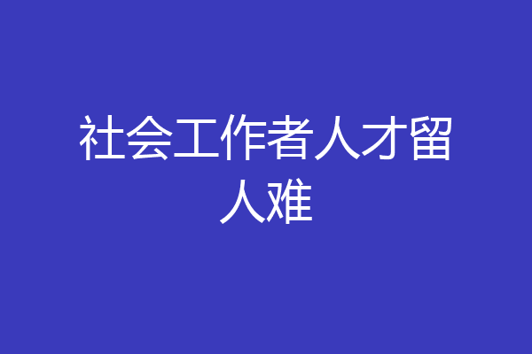 社会工作者人才留人难