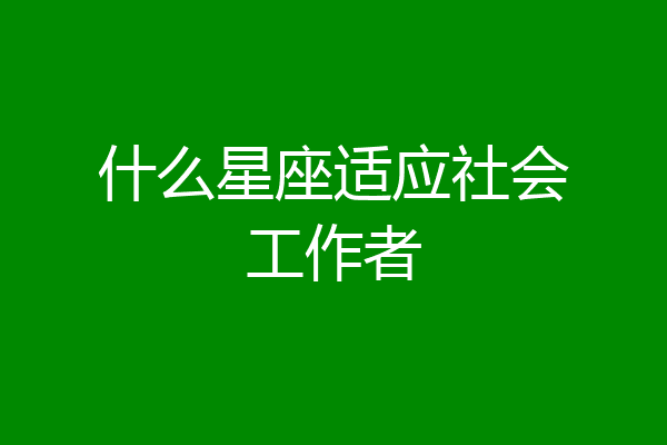 什么星座适应社会工作者