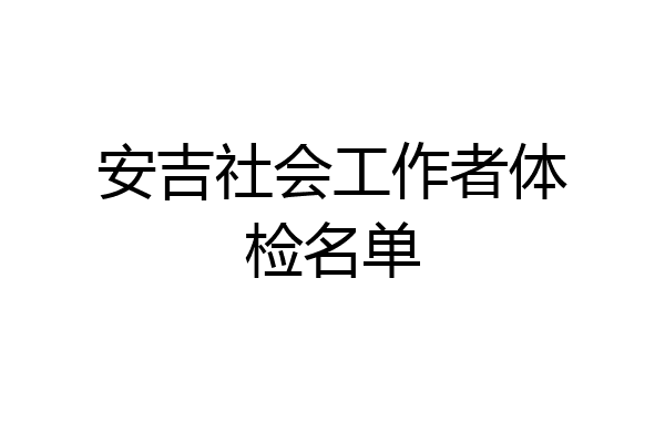 安吉社会工作者体检名单