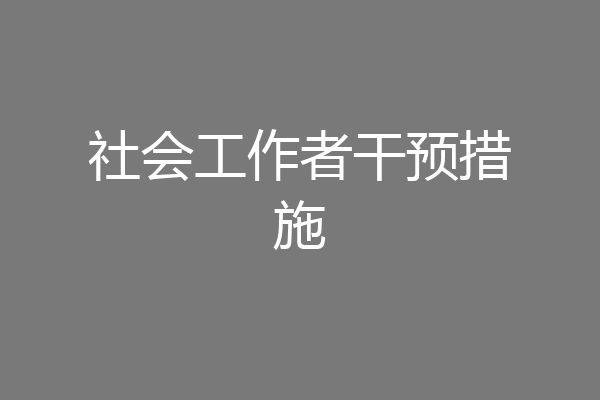 社会工作者干预措施