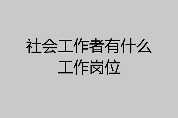 社会工作者有什么工作岗位