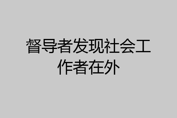 督导者发现社会工作者在外