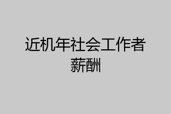 近机年社会工作者薪酬