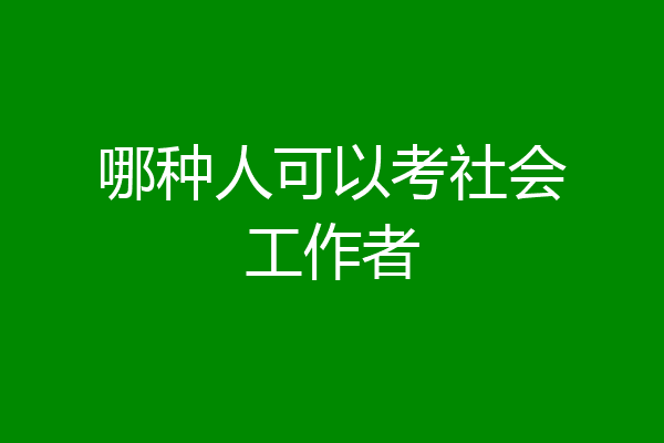 哪种人可以考社会工作者