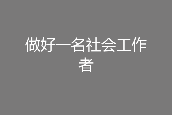 做好一名社会工作者