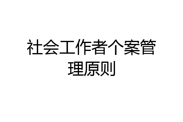 社会工作者个案管理原则