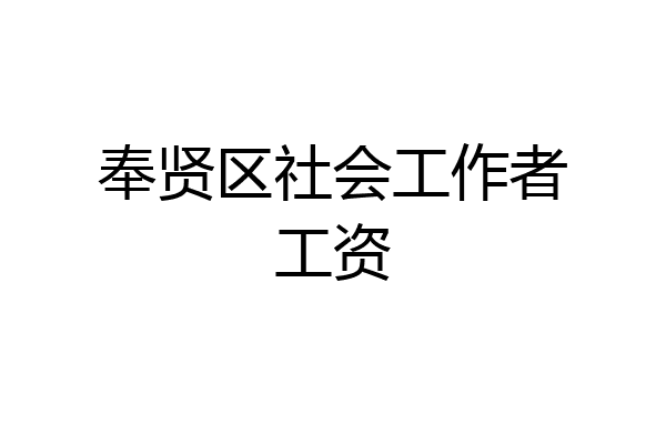 奉贤区社会工作者工资