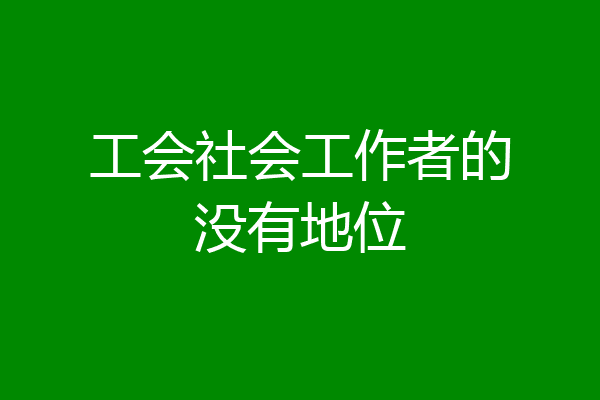 工会社会工作者的没有地位