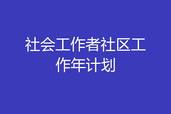 社会工作者社区工作年计划