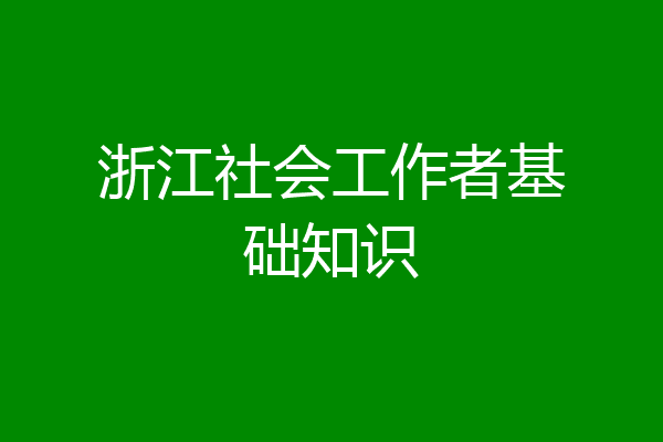 浙江社会工作者基础知识