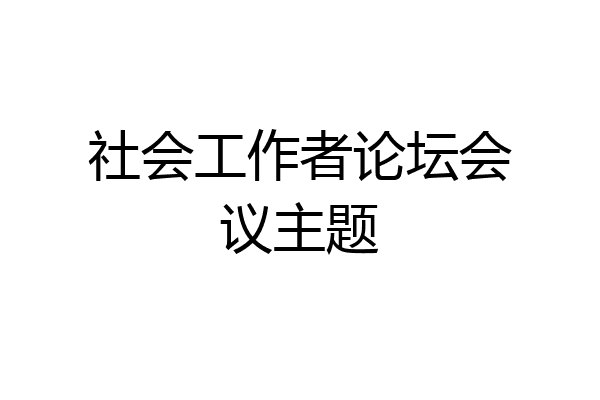 社会工作者论坛会议主题