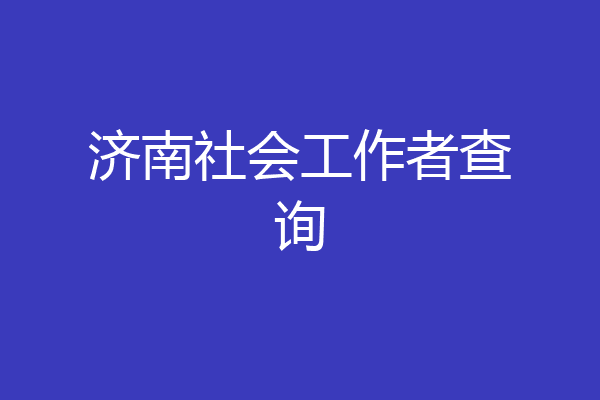 济南社会工作者查询