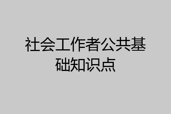 社会工作者公共基础知识点