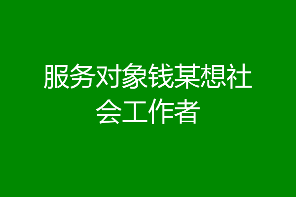 服务对象钱某想社会工作者