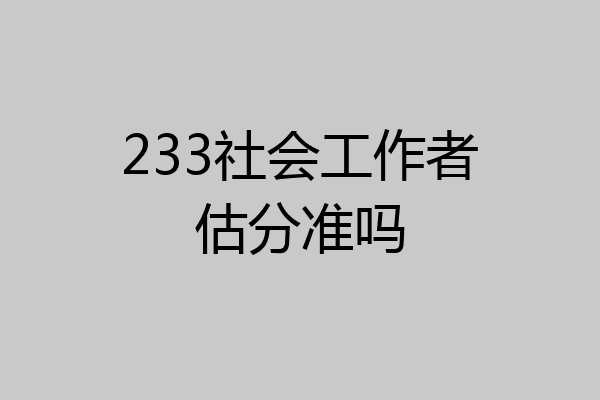 233社会工作者估分准吗