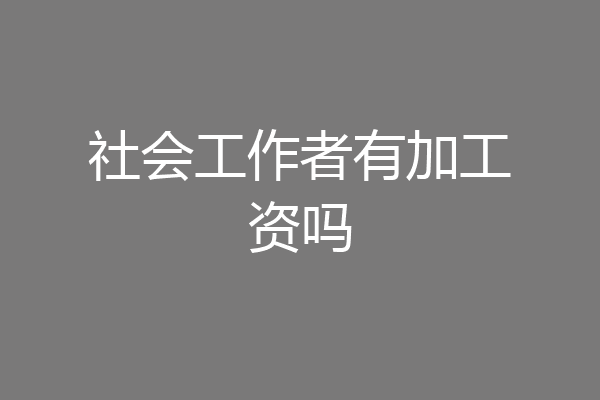 社会工作者有加工资吗