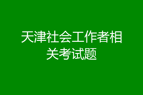 天津社会工作者相关考试题