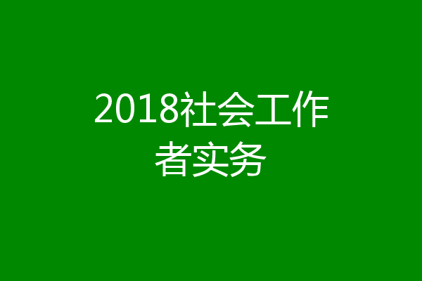 2018社会工作者实务