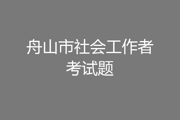 舟山市社会工作者考试题