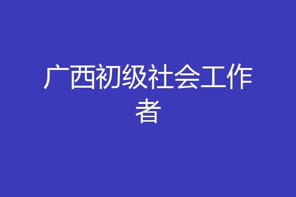 广西初级社会工作者