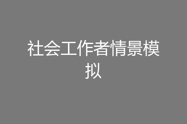 社会工作者情景模拟