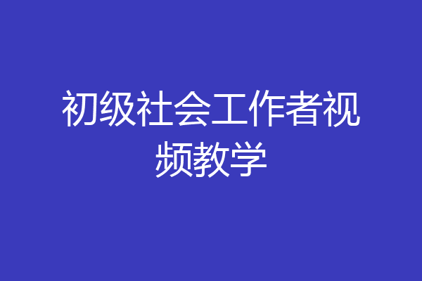 初级社会工作者视频教学