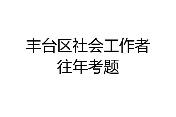 丰台区社会工作者往年考题