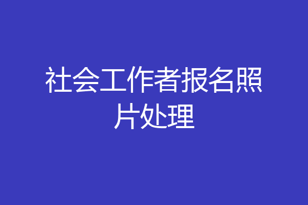 社会工作者报名照片处理