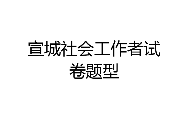 宣城社会工作者试卷题型
