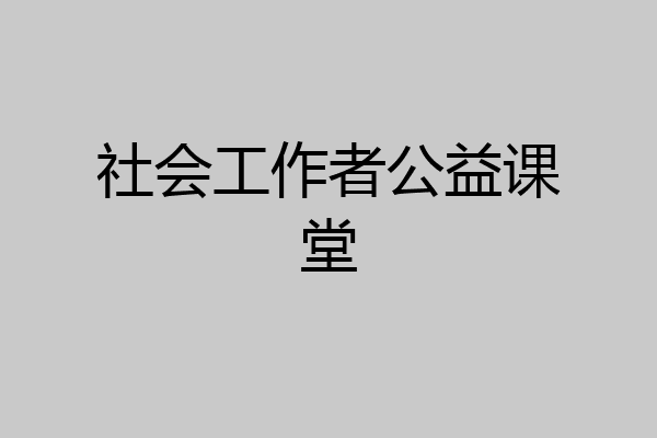 社会工作者公益课堂