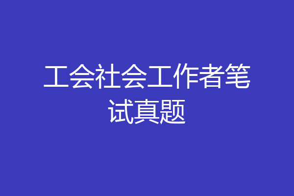 工会社会工作者笔试真题