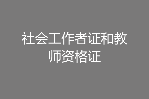 社会工作者证和教师资格证