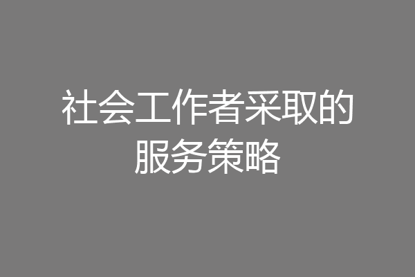 社会工作者采取的服务策略