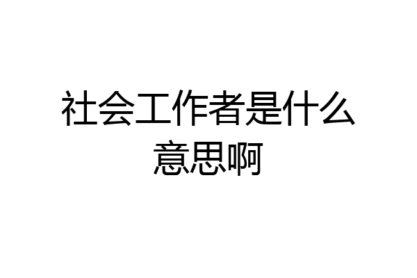 社会工作者是什么意思啊