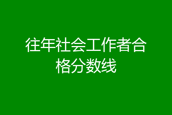 往年社会工作者合格分数线