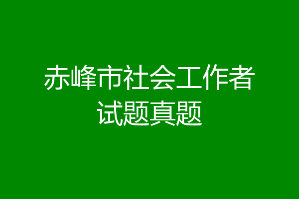 赤峰市社会工作者试题真题