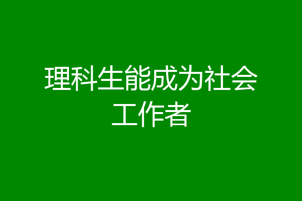 理科生能成为社会工作者