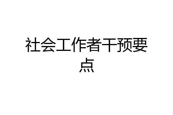 社会工作者干预要点
