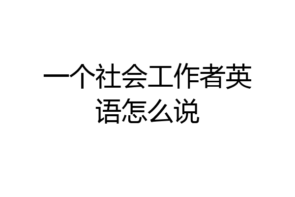 一个社会工作者英语怎么说