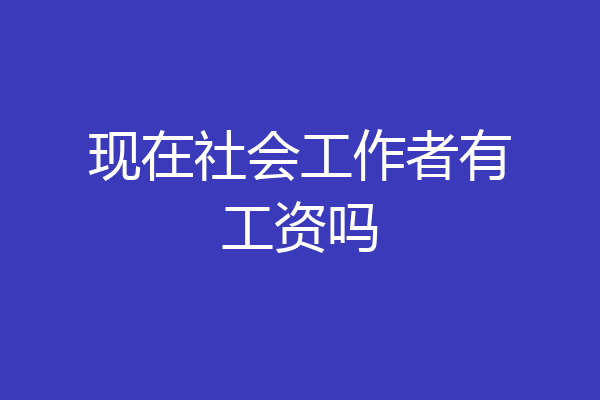 现在社会工作者有工资吗