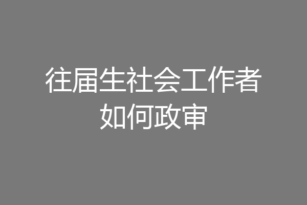往届生社会工作者如何政审