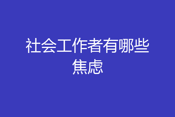 社会工作者有哪些焦虑