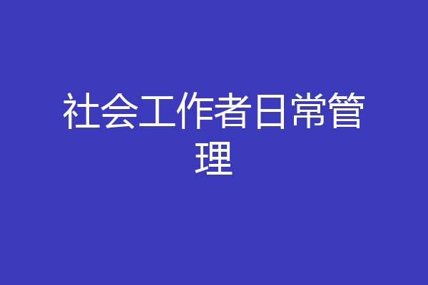 社会工作者日常管理
