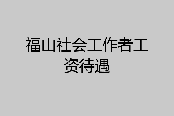 福山社会工作者工资待遇