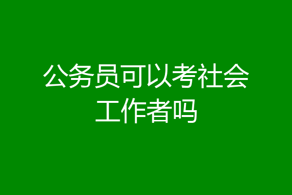 公务员可以考社会工作者吗