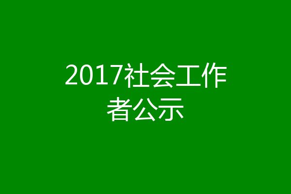 2017社会工作者公示