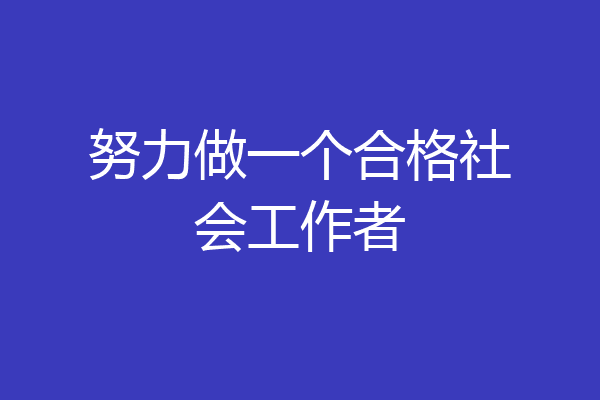 努力做一个合格社会工作者