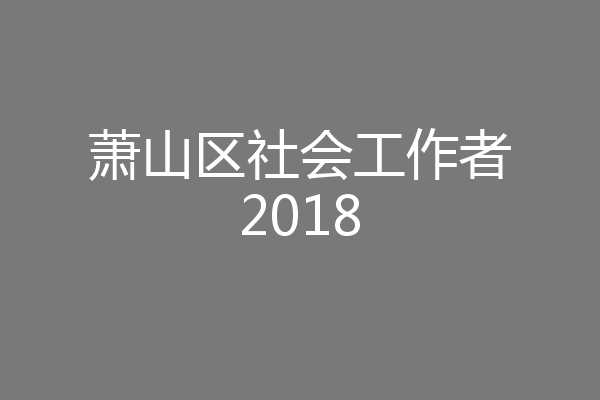 萧山区社会工作者2018